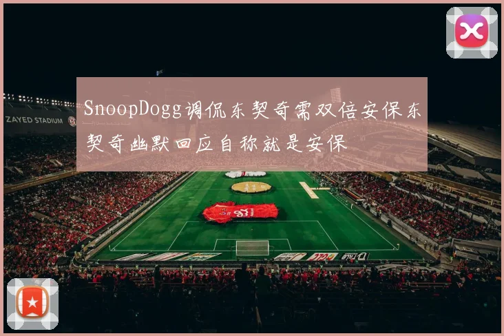SnoopDogg调侃东契奇需双倍安保东契奇幽默回应自称就是安保