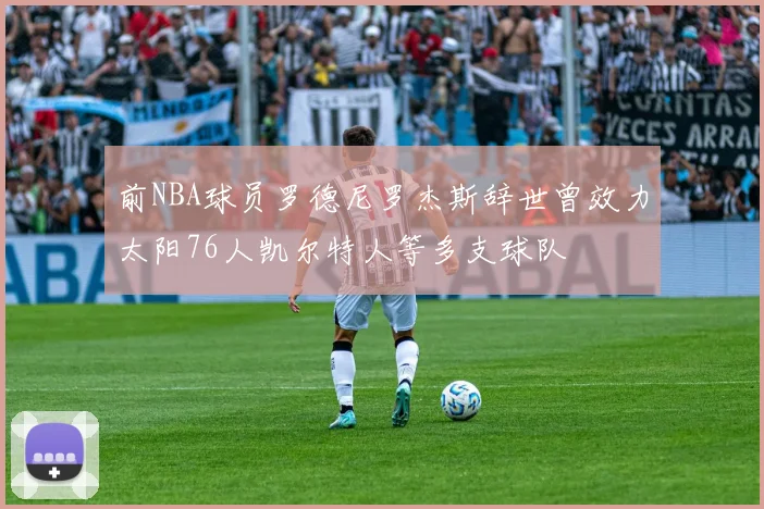 前NBA球员罗德尼罗杰斯辞世曾效力太阳76人凯尔特人等多支球队